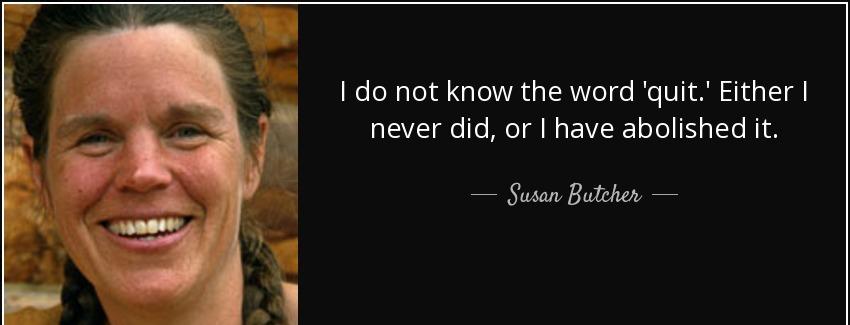 quote i do not know the word quit either i never did or i have abolished it susan butcher Quotes