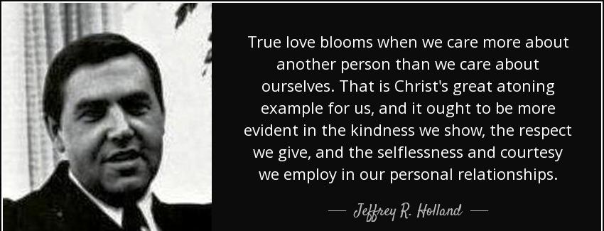 quote true love blooms when we care more about another person than we care about ourselves jeffrey r holland Quotes