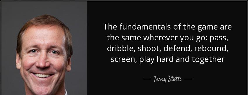 quote the fundamentals of the game are the same wherever you go pass dribble shoot defend terry stotts Quotes