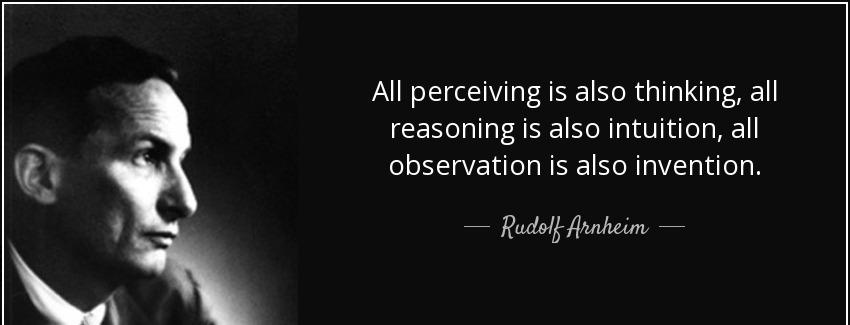 quote all perceiving is also thinking all reasoning is also intuition all observation is also rudolf arnheim Quotes