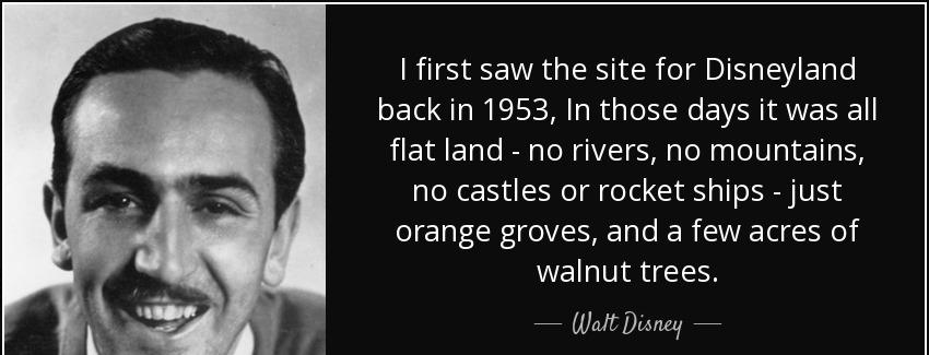 quote i first saw the site for disneyland back in 1953 in those days it was all flat land walt disney Quotes