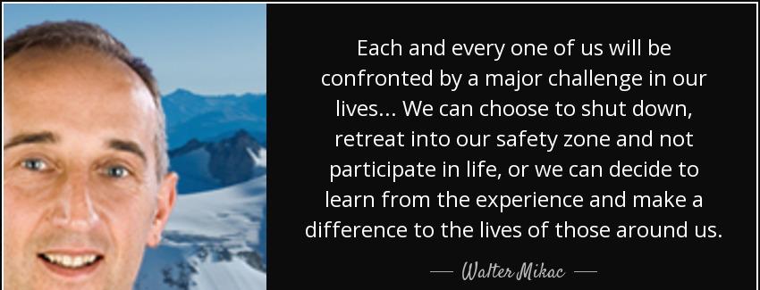 quote each and every one of us will be confronted by a major challenge in our lives we can walter mikac Quotes