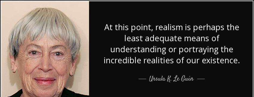 quote at this point realism is perhaps the least adequate means of understanding or portraying ursula k le guin Quotes