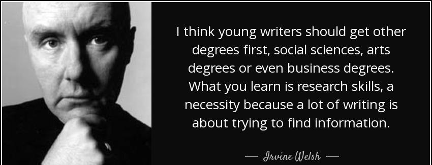 quote i think young writers should get other degrees first social sciences arts degrees or irvine welsh Quotes