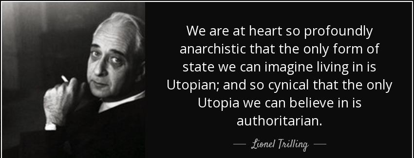 quote we are at heart so profoundly anarchistic that the only form of state we can imagine lionel trilling Quotes