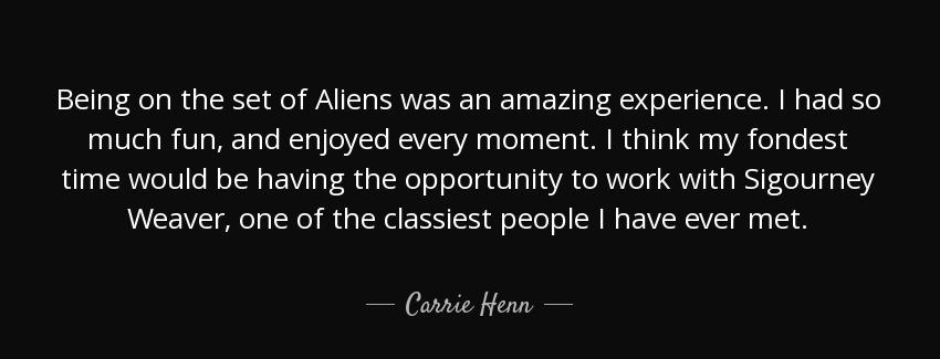 quote being on the set of aliens was an amazing experience i had so much fun and enjoyed every carrie henn Quotes