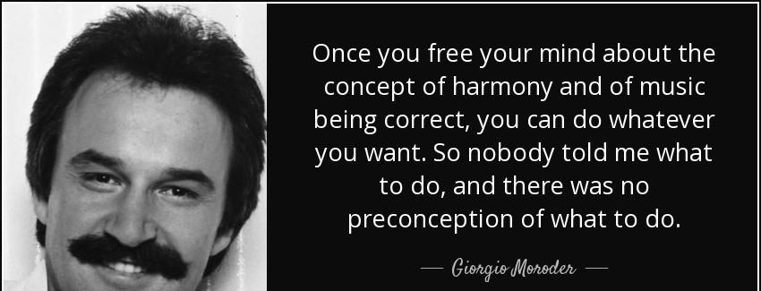 quote once you free your mind about the concept of harmony and of music being correct you giorgio moroder Quotes