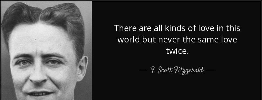 quote there are all kinds of love in this world but never the same love twice f scott fitzgerald Quotes
