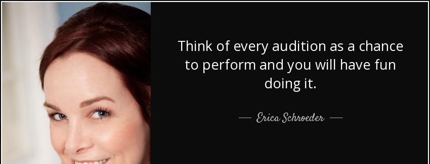quote think of every audition as a chance to perform and you will have fun doing it erica schroeder Quotes