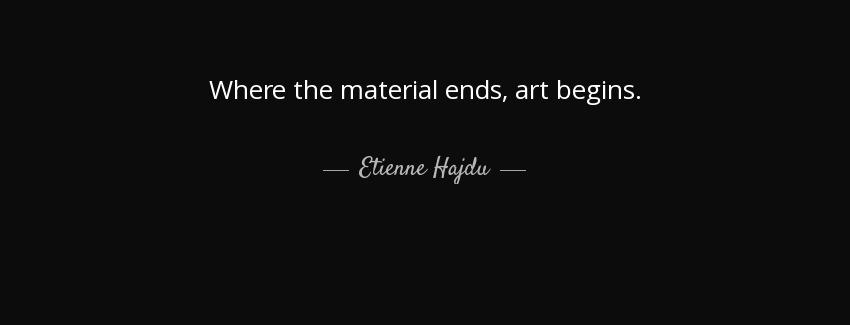 quote where the material ends art begins etienne hajdu Quotes