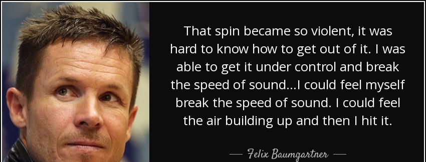quote that spin became so violent it was hard to know how to get out of it i was able to get felix baumgartner Quotes