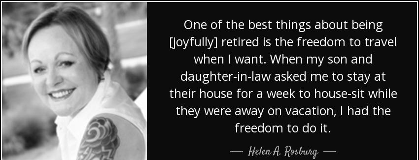 quote one of the best things about being joyfully retired is the freedom to travel when i helen a rosburg Quotes