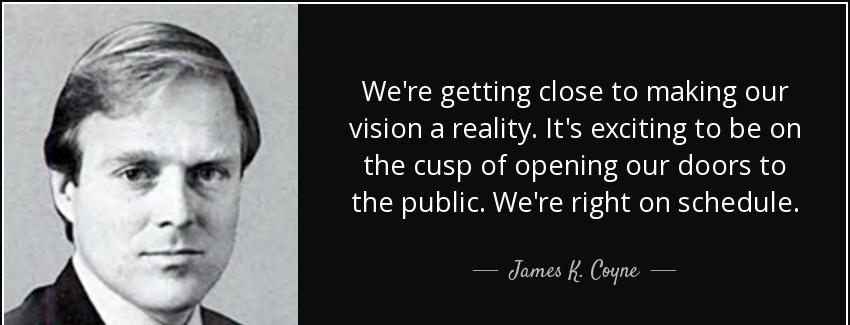 quote we re getting close to making our vision a reality it s exciting to be on the cusp of james k coyne Quotes