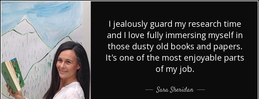 quote i jealously guard my research time and i love fully immersing myself in those dusty sara sheridan Quotes
