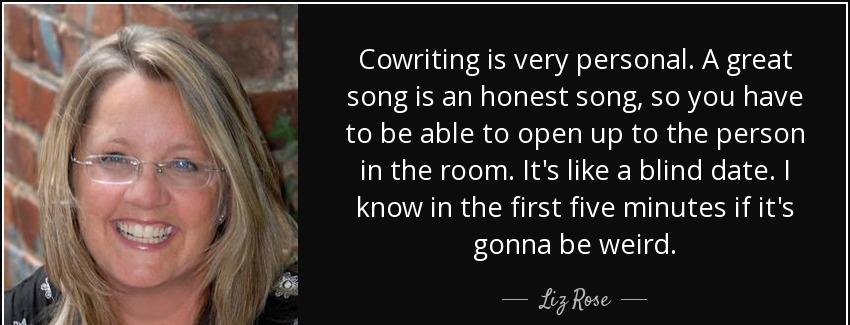 quote cowriting is very personal a great song is an honest song so you have to be able to liz rose Quotes