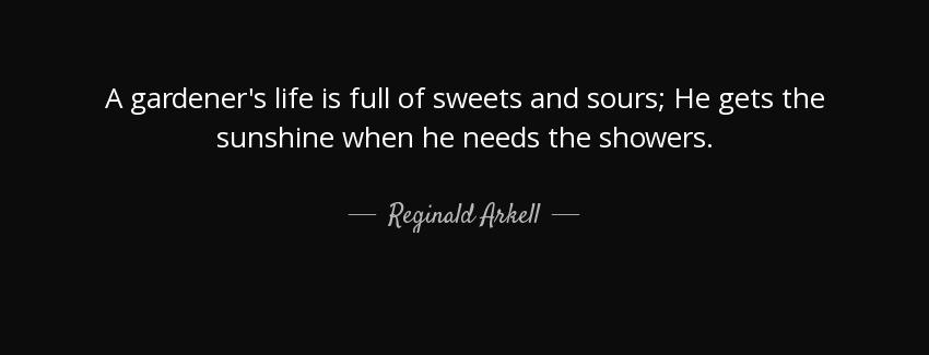 quote a gardener s life is full of sweets and sours he gets the sunshine when he needs the reginald arkell Quotes
