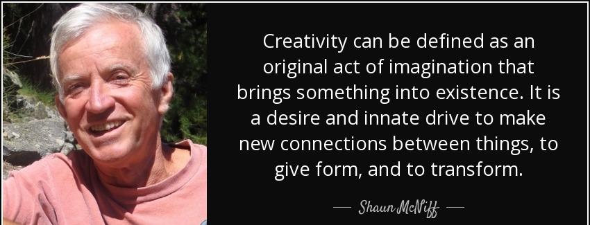 quote creativity can be defined as an original act of imagination that brings something into shaun mcniff Quotes