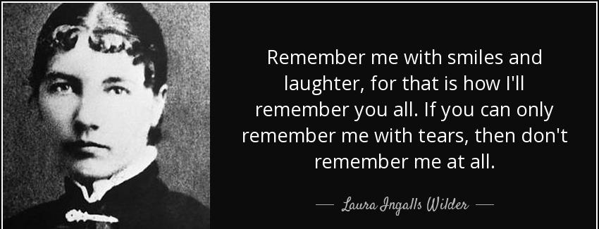 quote remember me with smiles and laughter for that is how i ll remember you all if you can laura ingalls wilder Quotes