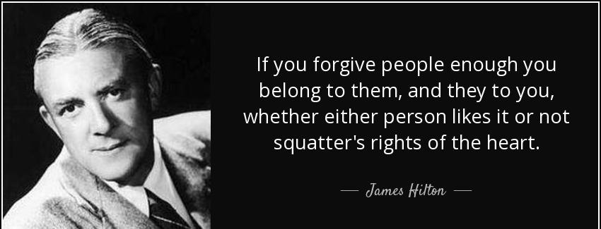 quote if you forgive people enough you belong to them and they to you whether either person james hilton Quotes
