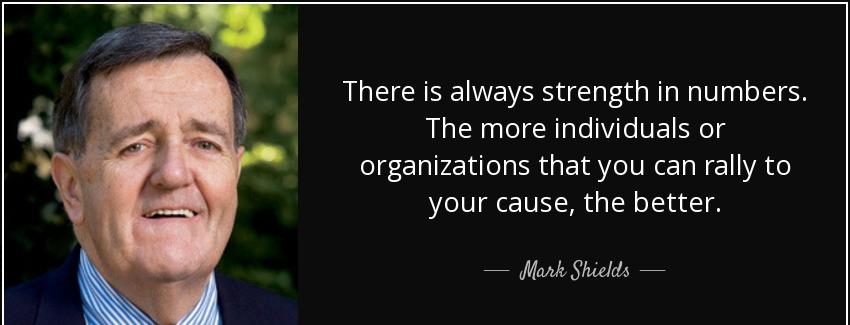 quote there is always strength in numbers the more individuals or organizations that you can mark shields Quotes