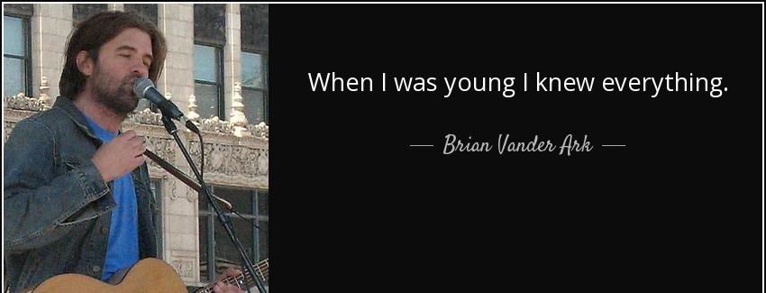 quote when i was young i knew everything brian vander ark Quotes