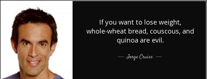 quote if you want to lose weight whole wheat bread couscous and quinoa are evil jorge cruise Quotes