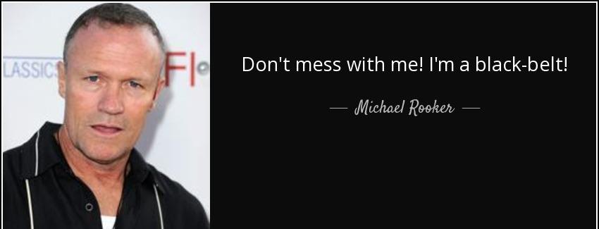 quote don t mess with me i m a black belt michael rooker Quotes