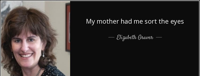 quote my mother had me sort the eyes elizabeth graver Quotes