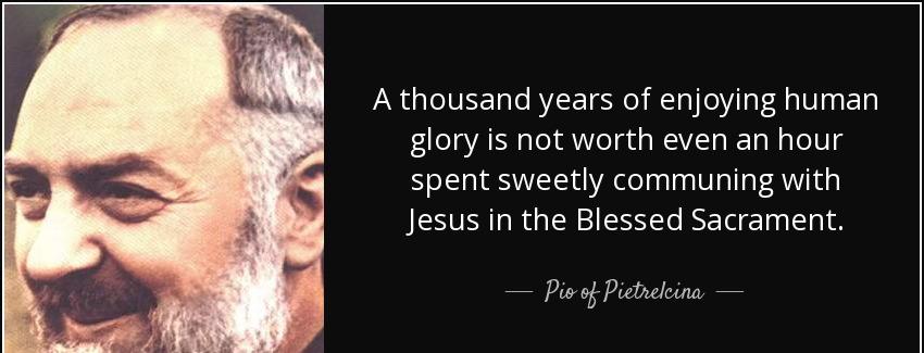 quote a thousand years of enjoying human glory is not worth even an hour spent sweetly communing pio of pietrelcina Quotes