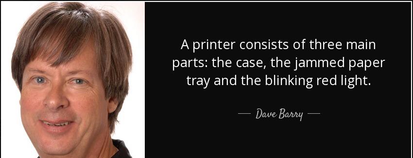 quote a printer consists of three main parts the case the jammed paper tray and the blinking dave barry Quotes
