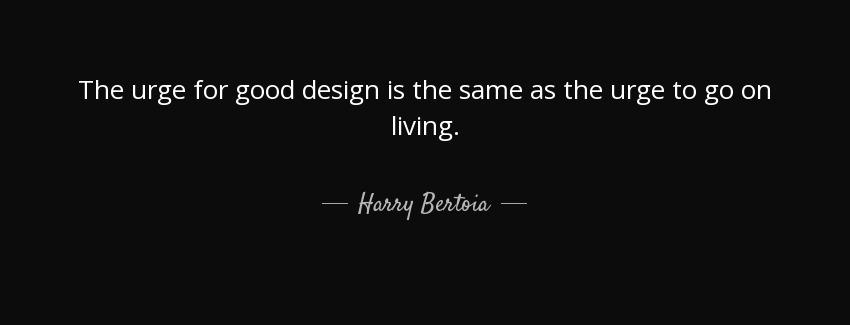 quote the urge for good design is the same as the urge to go on living harry bertoia Quotes