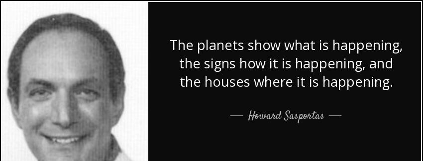 quote the planets show what is happening the signs how it is happening and the houses where howard sasportas Quotes