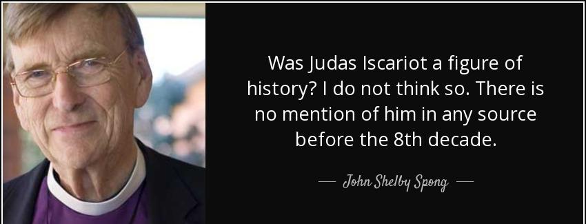 quote was judas iscariot a figure of history i do not think so there is no mention of him john shelby spong Quotes