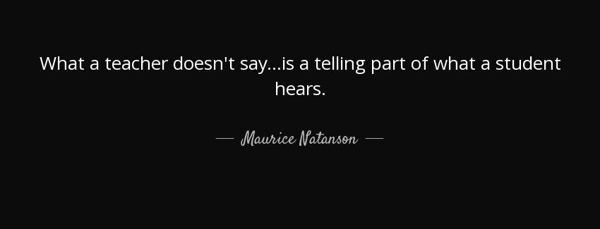 quote what a teacher doesn t say is a telling part of what a student hears maurice natanson Quotes