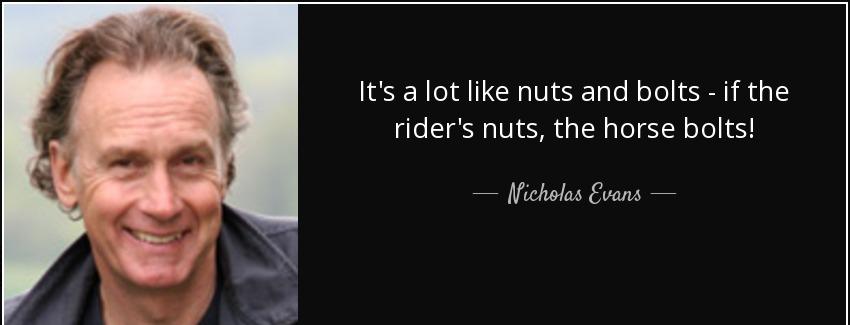 quote it s a lot like nuts and bolts if the rider s nuts the horse bolts nicholas evans Quotes