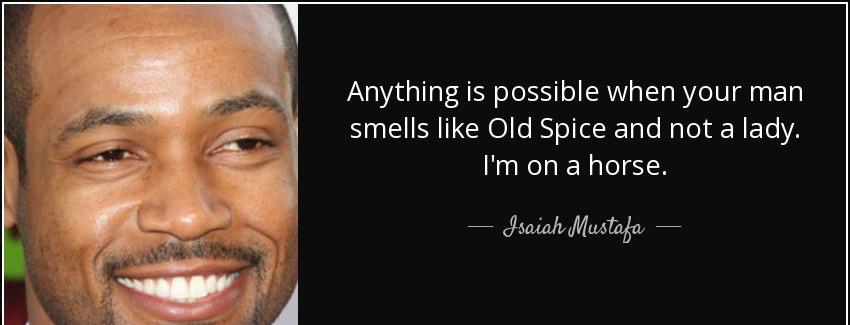 quote anything is possible when your man smells like old spice and not a lady i m on a horse isaiah mustafa Quotes
