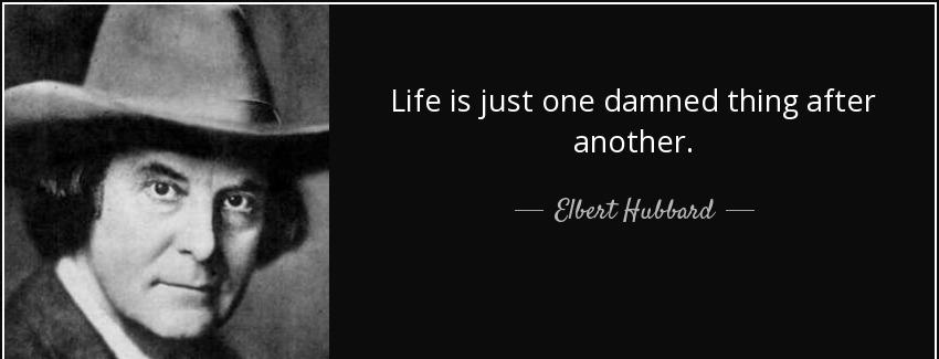quote life is just one damned thing after another elbert hubbard Quotes