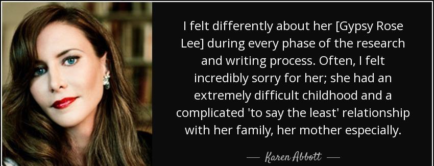quote i felt differently about her gypsy rose lee during every phase of the research and writing karen abbott Quotes