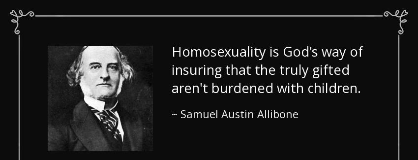quote homosexuality is god s way of insuring that the truly gifted aren t burdened with children samuel austin allibone Quotes