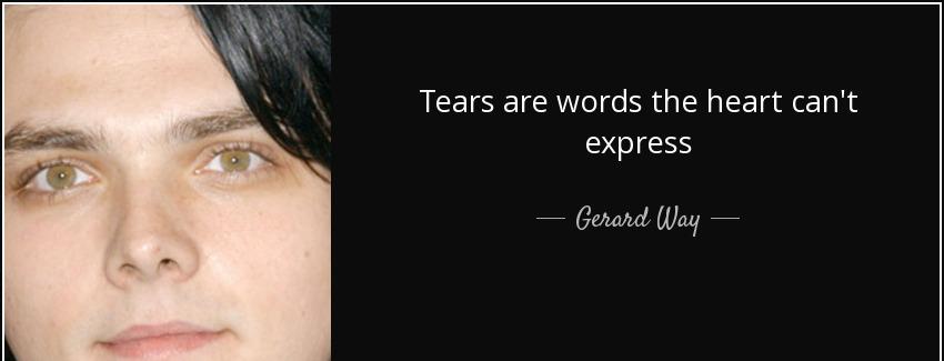 quote tears are words the heart can t express gerard way Quotes