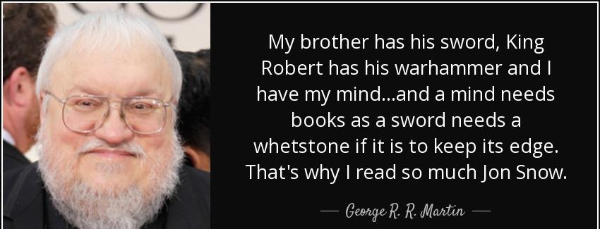 quote my brother has his sword king robert has his warhammer and i have my mind and a mind george r r martin Quotes