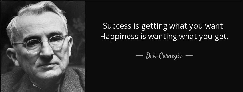 quote success is getting what you want happiness is wanting what you get dale carnegie Quotes