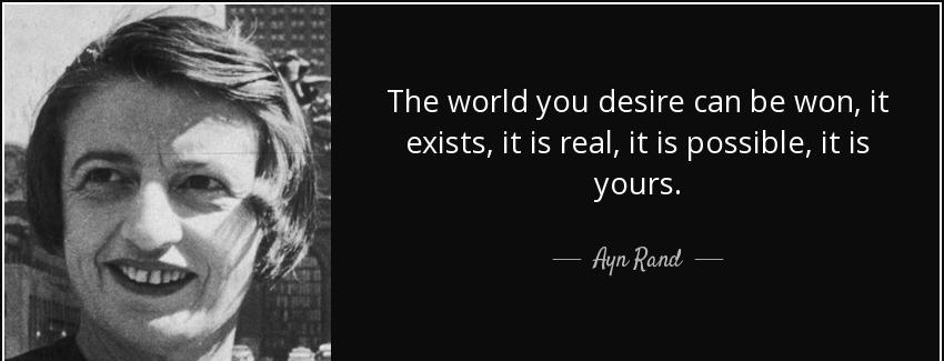 quote the world you desire can be won it exists it is real it is possible it is yours ayn rand Quotes