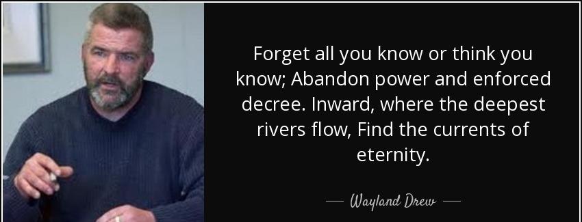 quote forget all you know or think you know abandon power and enforced decree inward where wayland drew Quotes