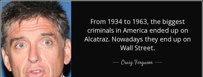 quote from 1934 to 1963 the biggest criminals in america ended up on alcatraz nowadays they craig ferguson Quotes