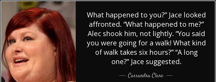 quote what happened to you jace looked affronted what happened to me alec shook him not lightly cassandra clare Quotes