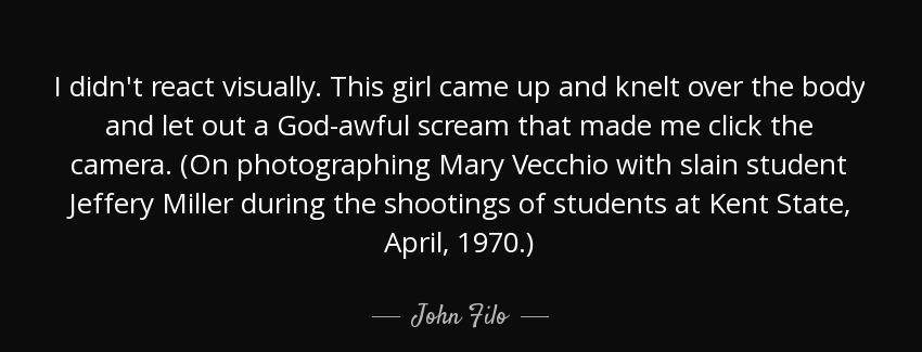 quote i didn t react visually this girl came up and knelt over the body and let out a god john filo Quotes