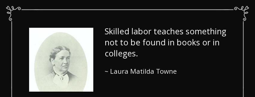 quote skilled labor teaches something not to be found in books or in colleges laura matilda towne Quotes