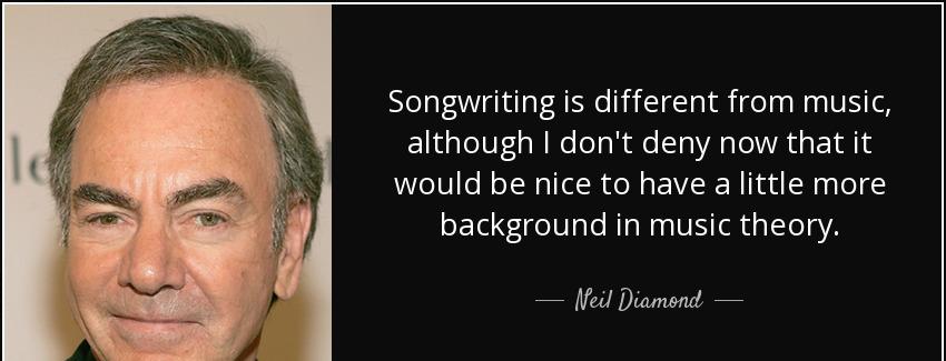 quote songwriting is different from music although i don t deny now that it would be nice neil diamond Quotes