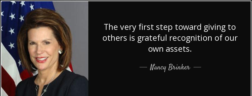 quote the very first step toward giving to others is grateful recognition of our own assets nancy brinker Quotes